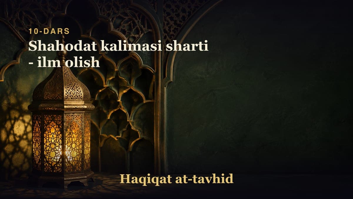 10-dars: Shahodat kalimasi sharti - ilm olish