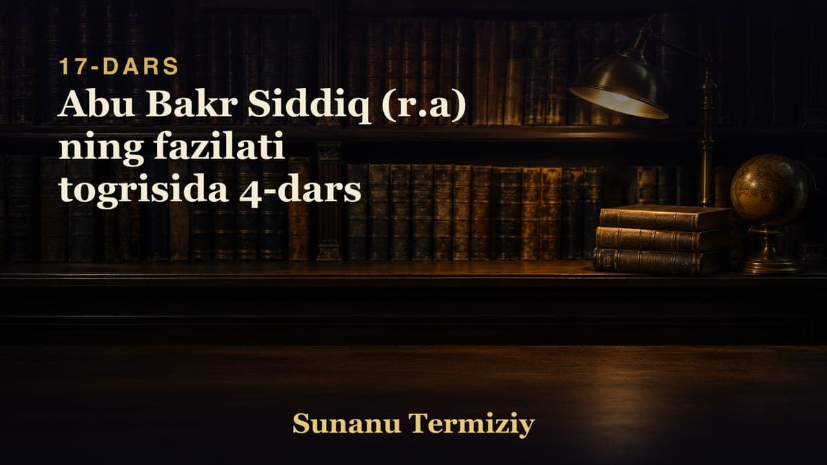 17 Abu Bakr Siddiq (r.a) ning fazilati togrisida 4-dars