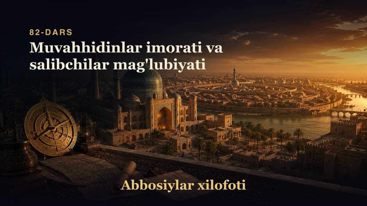 Abbosiylar xilofoti 82-dars | Muvahhidinlar imorati va salibchilar mag'lubiyati