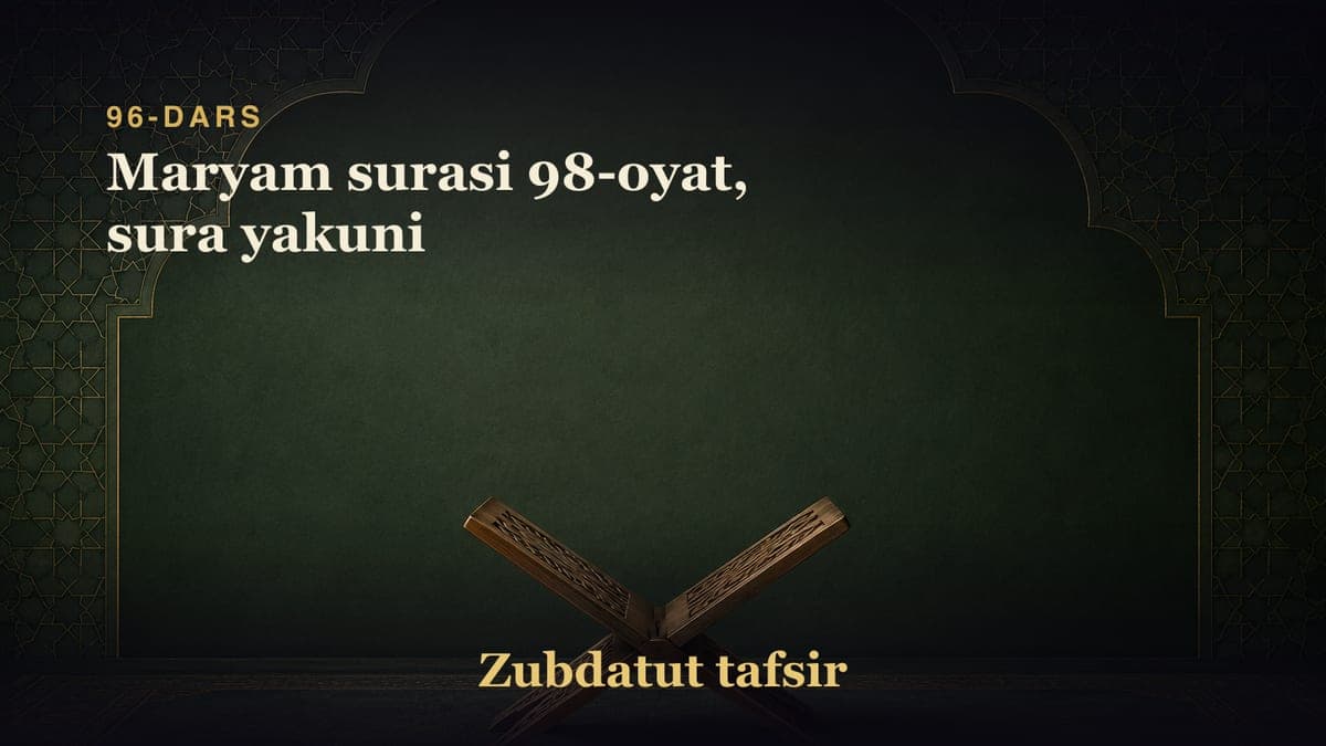 96-dars: Maryam surasi 98-oyat, sura yakuni