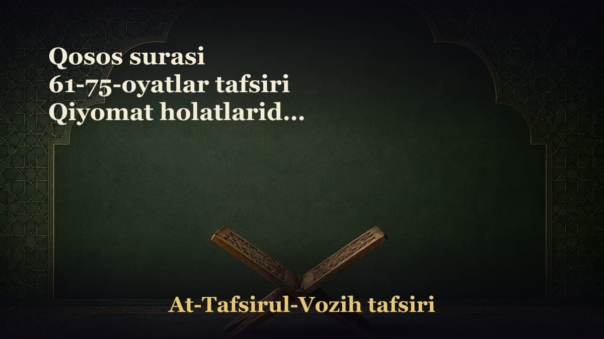 Qosos surasi 61-75-oyatlar tafsiri Qiyomat holatlaridan ayrim ko‘rinishlar Insonga ixtiyor beriladigan va…