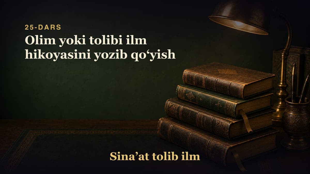 25-dars: Olim yoki tolibi ilm hikoyasini yozib qoʻyish