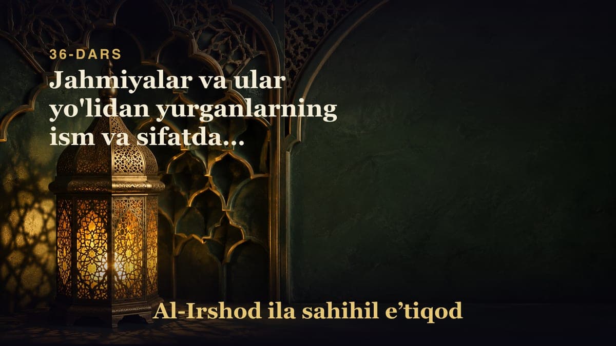 36-dars: Jahmiyalar va ular yo'lidan yurganlarning ism va sifatdagi manhajlari