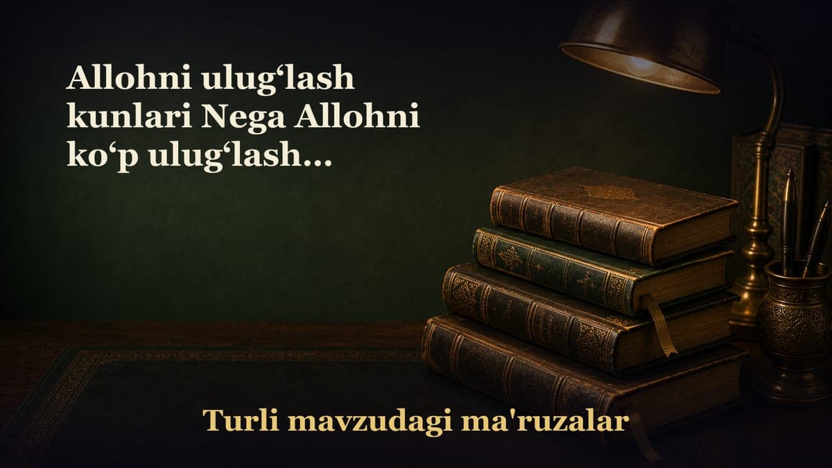 Allohni ulug‘lash kunlari Nega Allohni ko‘p ulug‘lashga buyurilamiz? Allohni qanday ulug‘lashimiz lozim?…