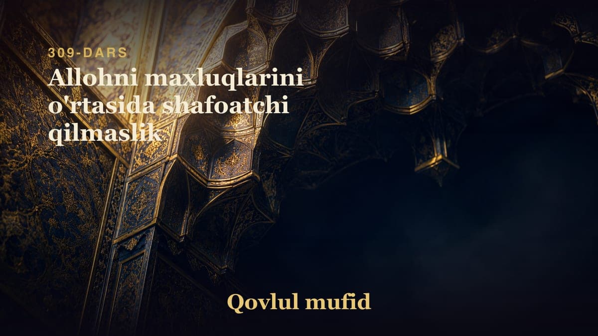 309 Allohni maxluqlarini o'rtasida shafoatchi qilmaslik
