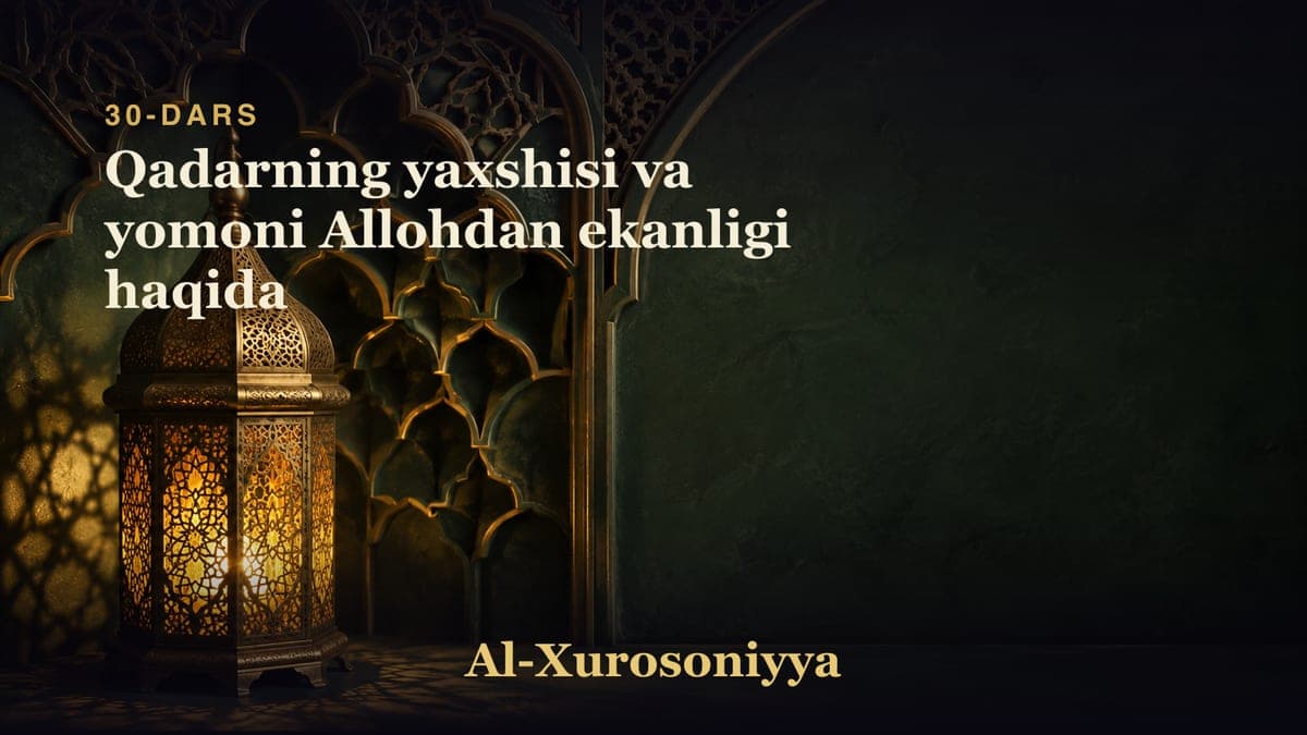 30-dars: Qadarning yaxshisi va yomoni Allohdan ekanligi haqida