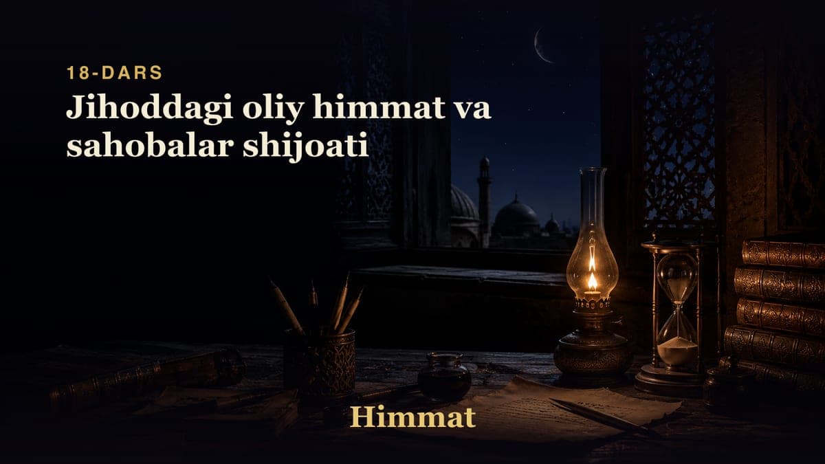 Himmat 18-dars | Jihoddagi oliy himmat va sahobalar shijoati