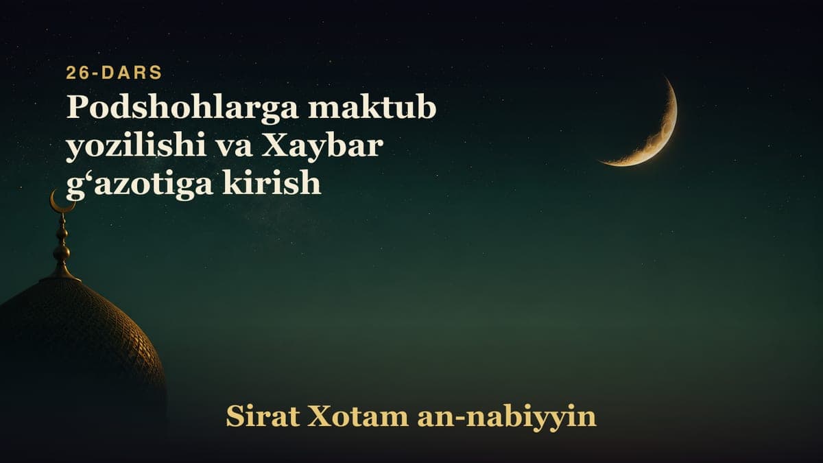 26-dars: Podshohlarga maktub yozilishi va Xaybar gʻazotiga kirish