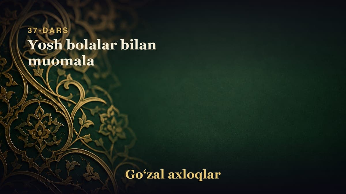 37-dars: Yosh bolalar bilan muomala