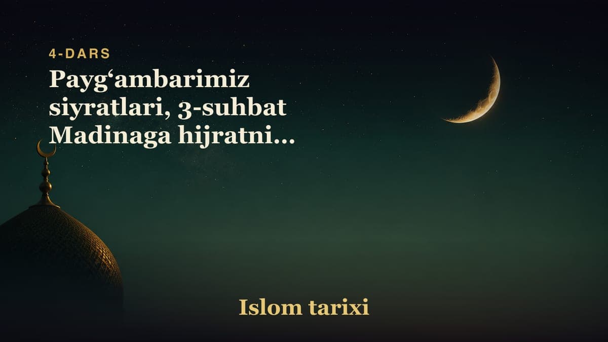 4-dars. Islom tarixi: Payg‘ambarimiz siyratlari, 3-suhbat Madinaga hijratning boshlanishi Hijrat safaridagi ibratlar…