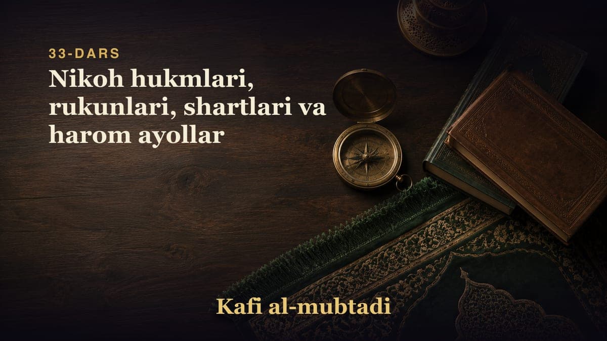 33-dars: Nikoh hukmlari, rukunlari, shartlari va harom ayollar