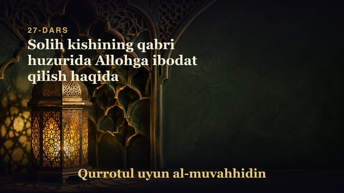 27-dars: Solih kishining qabri huzurida Allohga ibodat qilish haqida