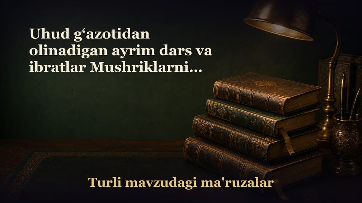 Uhud g‘azotidan olinadigan ayrim dars va ibratlar Mushriklarning musulmon askaridan hayiqib turishi Mag‘lubiyatning…