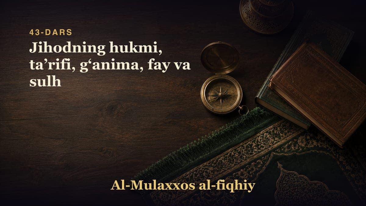 43-dars: Jihodning hukmi, taʼrifi, gʻanima, fay va sulh
