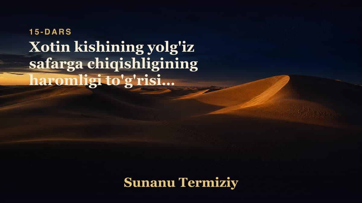 15 Xotin kishining yolg'iz safarga chiqishligining haromligi to'g'risida kelgan hadislar