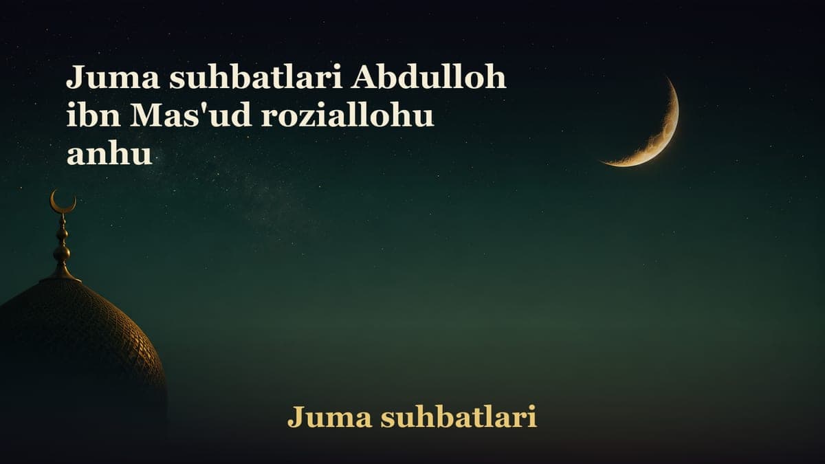 Juma suhbatlari Abdulloh ibn Mas'ud roziallohu anhu