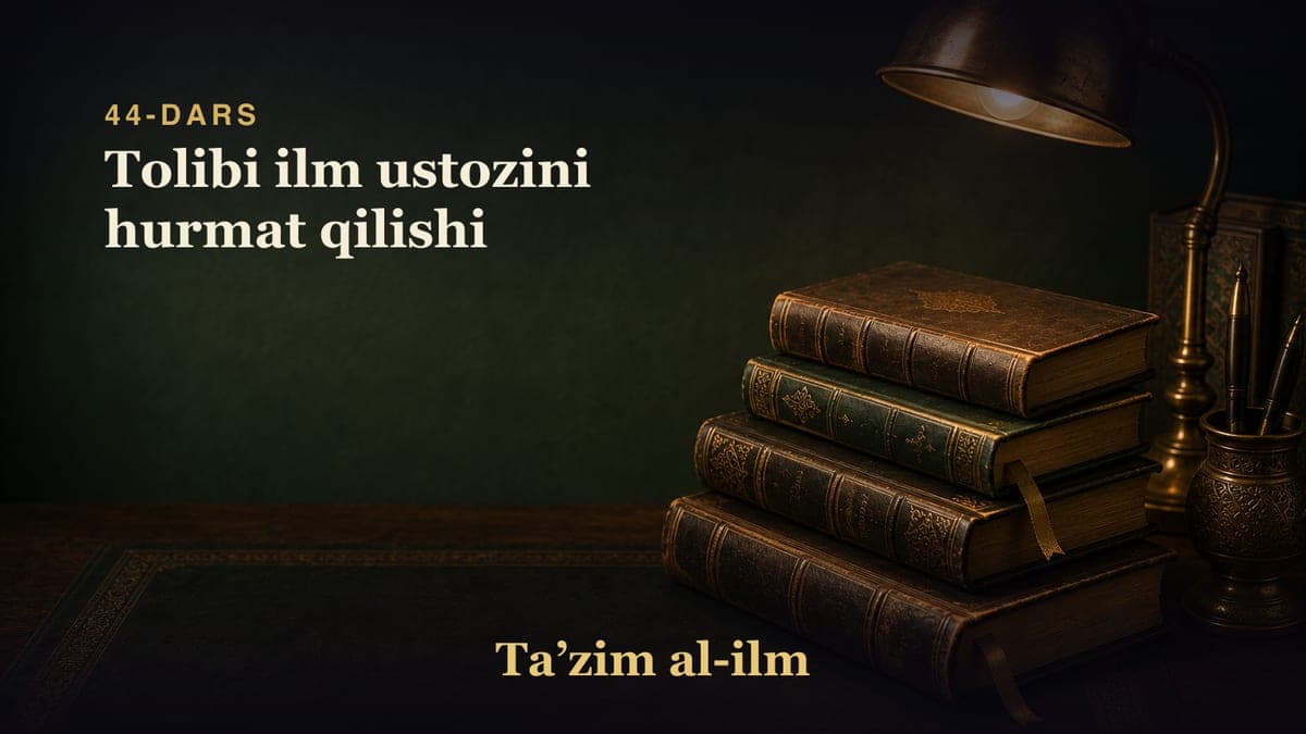 44-dars: Tolibi ilm ustozini hurmat qilishi