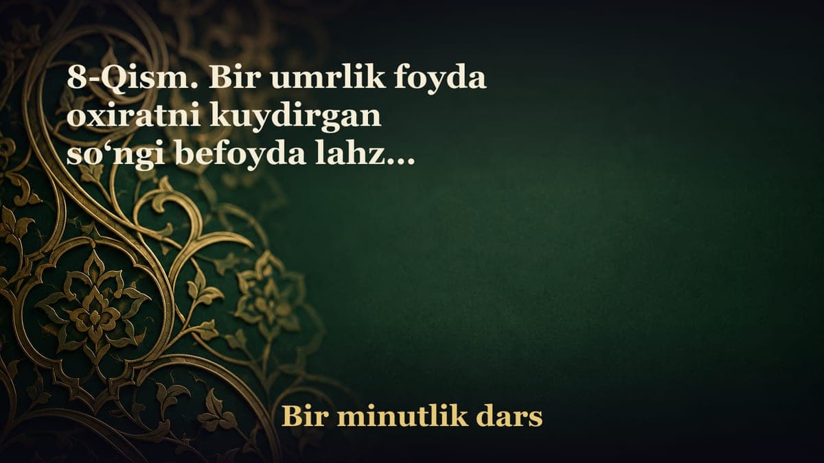 8-Qism. Bir umrlik foyda oxiratni kuydirgan so‘ngi befoyda lahza, qo‘rqinchli, yomon xotima