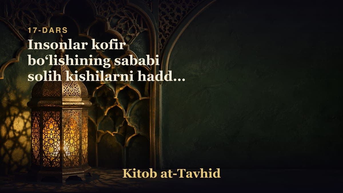 17-dars: Insonlar kofir boʻlishining sababi solih kishilarni haddan oshib ulugʻlash