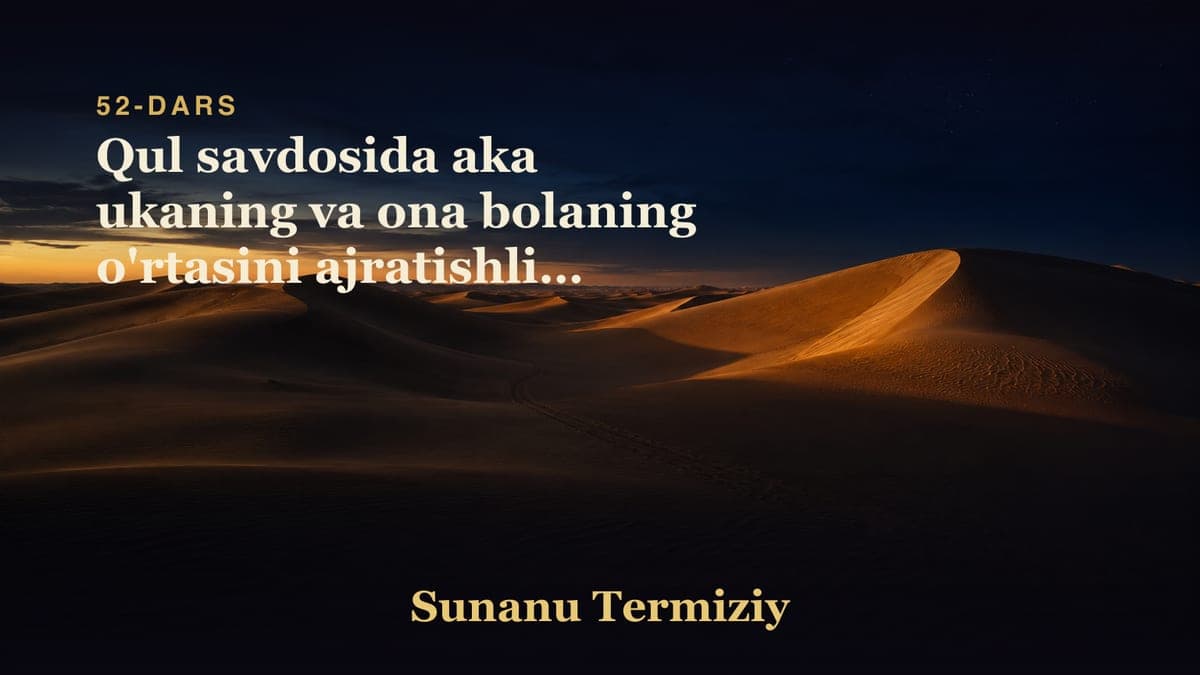 52 Qul savdosida aka ukaning va ona bolaning o'rtasini ajratishligi haromligi to'g'risida kelgan hadislar