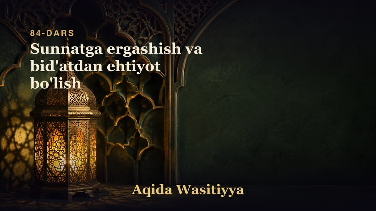 84-dars: Sunnatga ergashish va bid'atdan ehtiyot bo'lish