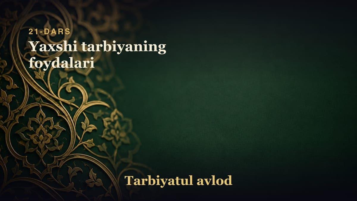 21-dars: Yaxshi tarbiyaning foydalari