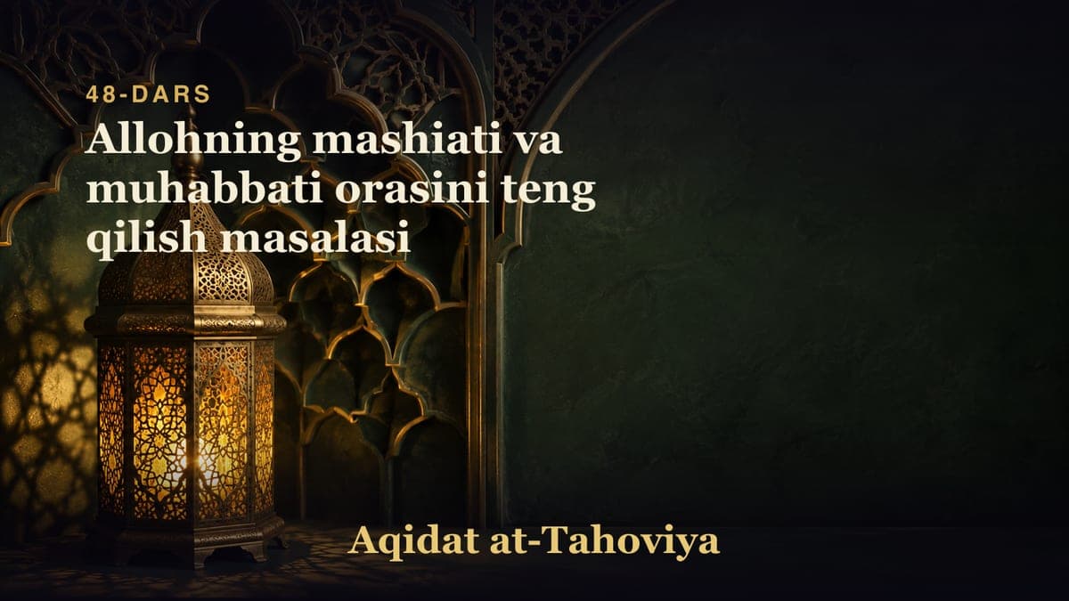 48-dars: Allohning mashiati va muhabbati orasini teng qilish masalasi