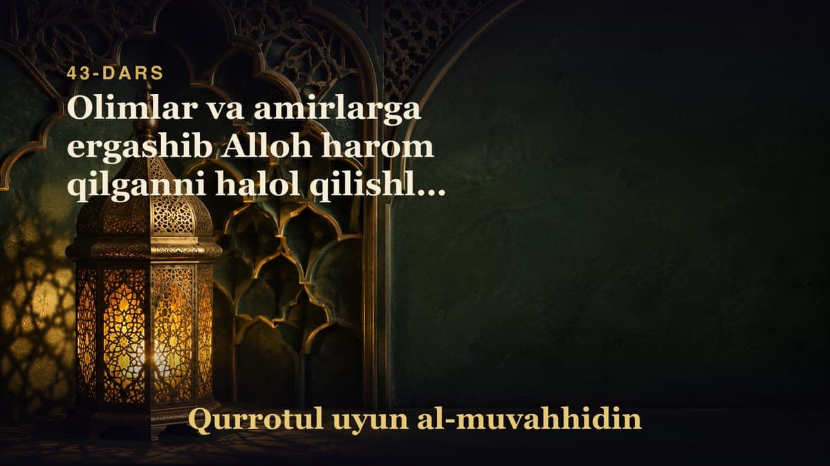 43-dars: Olimlar va amirlarga ergashib Alloh harom qilganni halol qilishlik haqidagi bob