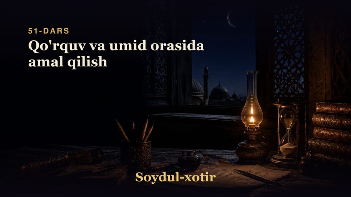 Soydul-xotir 51-dars | Qo'rquv va umid orasida amal qilish