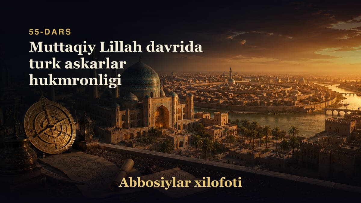 Abbosiylar xilofoti 55-dars | Muttaqiy Lillah davrida turk askarlar hukmronligi