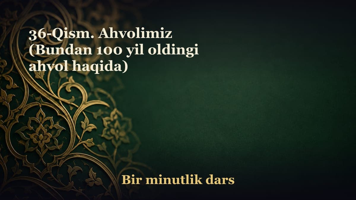 36-Qism. Ahvolimiz (Bundan 100 yil oldingi ahvol haqida)