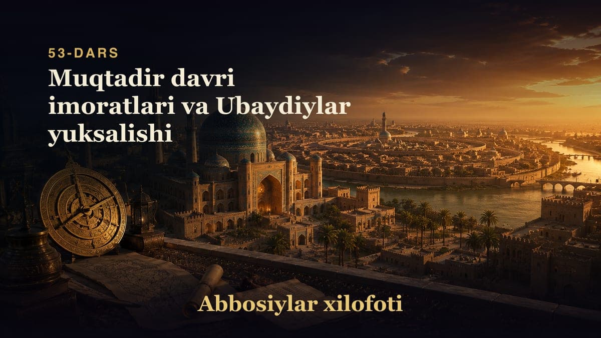 Abbosiylar xilofoti 53-dars | Muqtadir davri imoratlari va Ubaydiylar yuksalishi