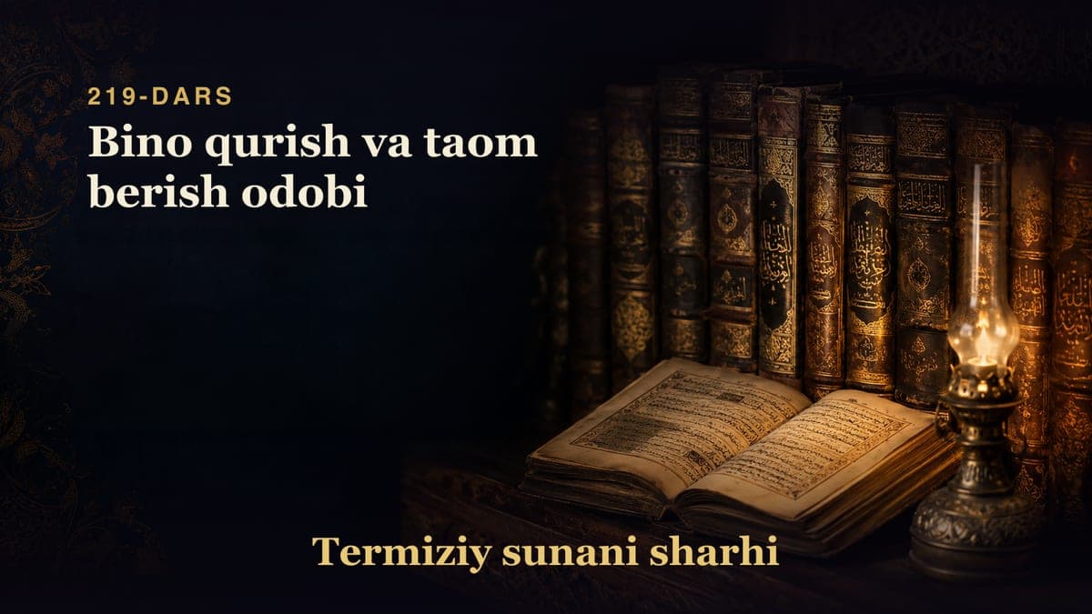 Termiziy sunani sharhi 219-dars | Bino qurish va taom berish odobi