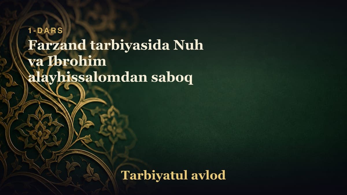 1-dars: Farzand tarbiyasida Nuh va Ibrohim alayhissalomdan saboq