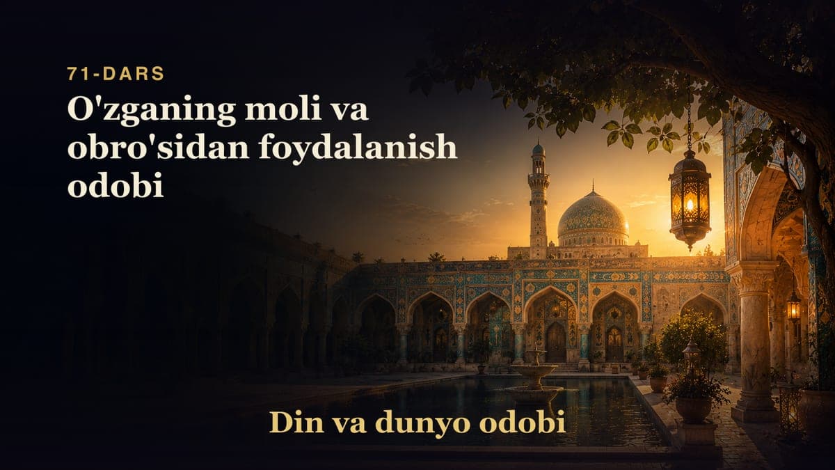 Din va dunyo odobi 71-dars | O'zganing moli va obro'sidan foydalanish odobi