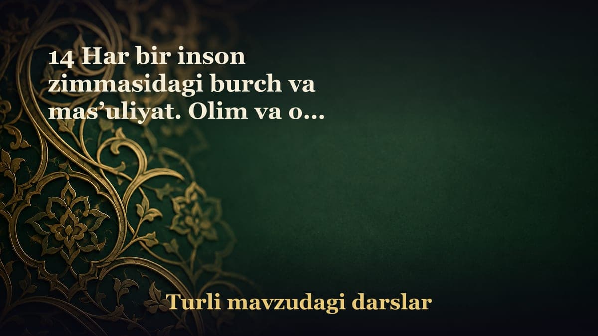 14 Har bir inson zimmasidagi burch va mas’uliyat. Olim va omi zimmasidagi vojibot. “Yetkazing!” - ” بلغ ” oyat.…
