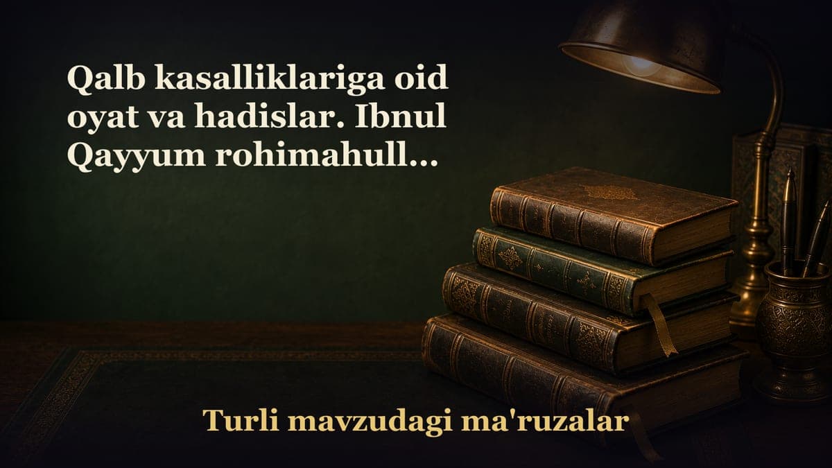 Qalb kasalliklariga oid oyat va hadislar. Ibnul Qayyum rohimahulloh hikmatlaridan. Ixlos, Riyo, Hasad, G‘iybat…