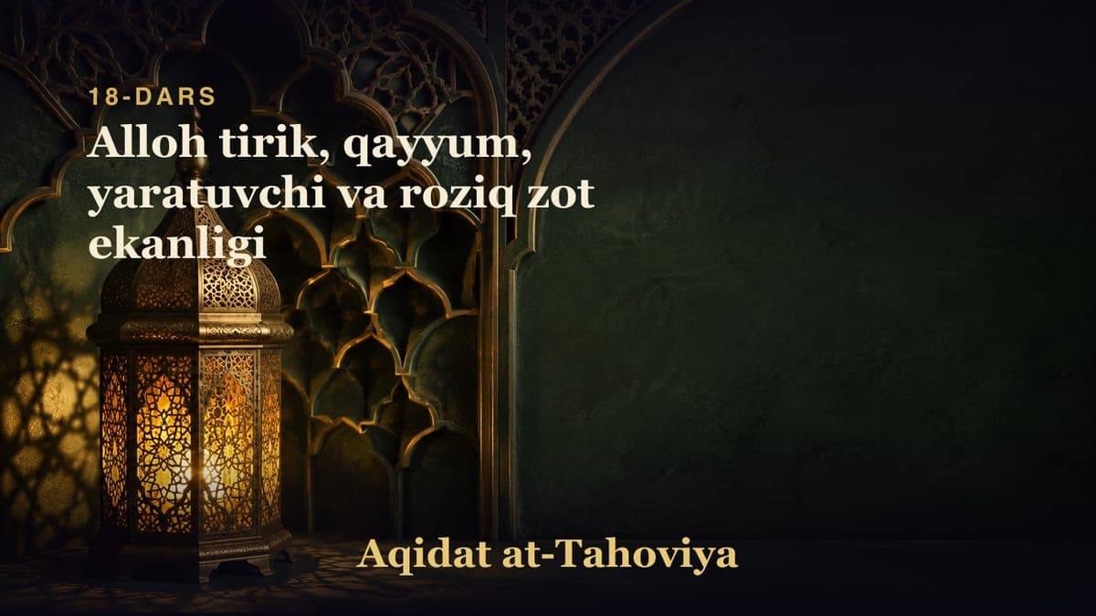 18-dars: Alloh tirik, qayyum, yaratuvchi va roziq zot ekanligi