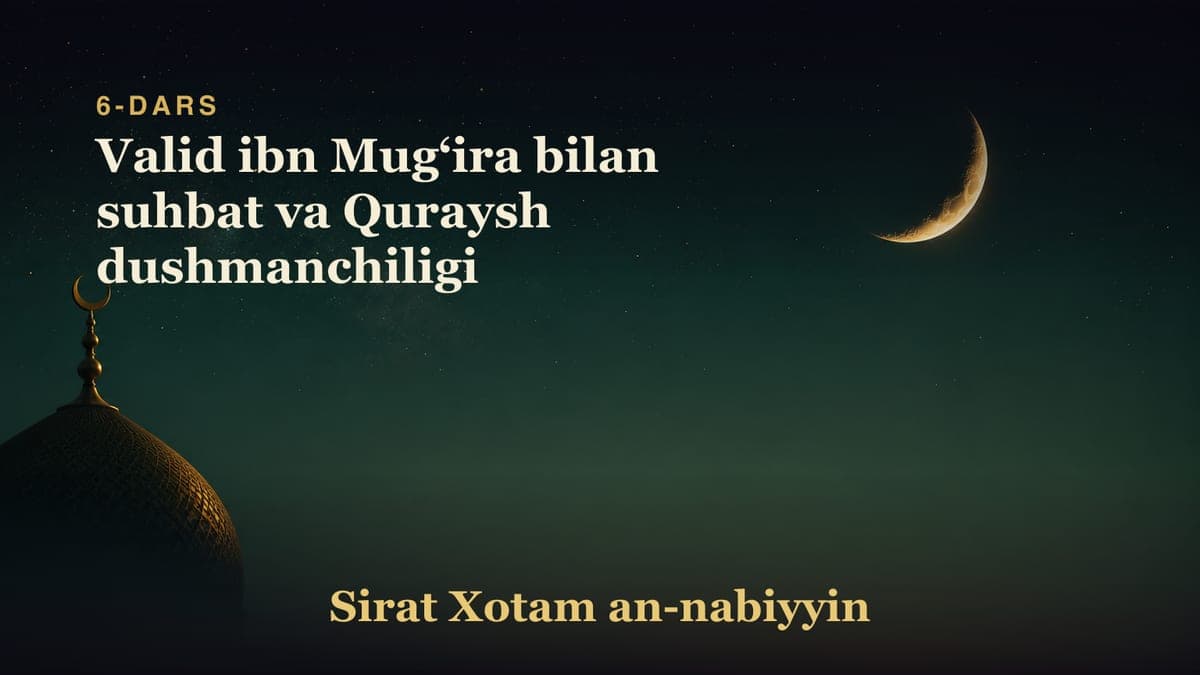 6-dars: Valid ibn Mugʻira bilan suhbat va Quraysh dushmanchiligi