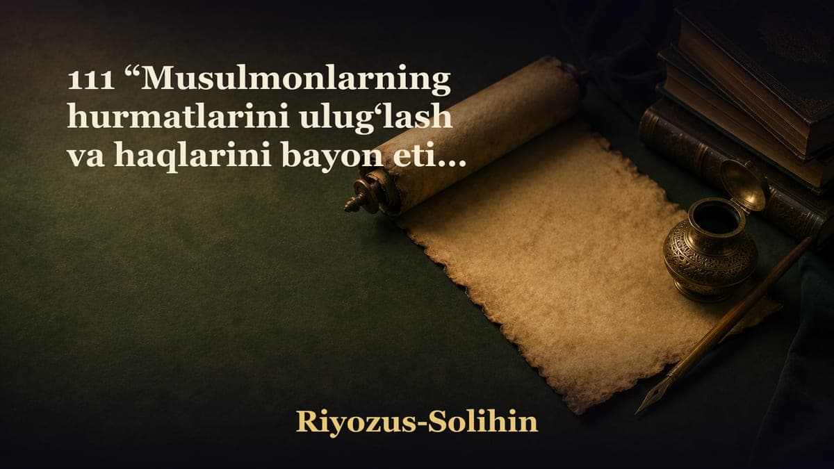 111 “Musulmonlarning hurmatlarini ulug‘lash va haqlarini bayon etish hamda ularga rahm-shafqat qilish bayoni” 5-qism