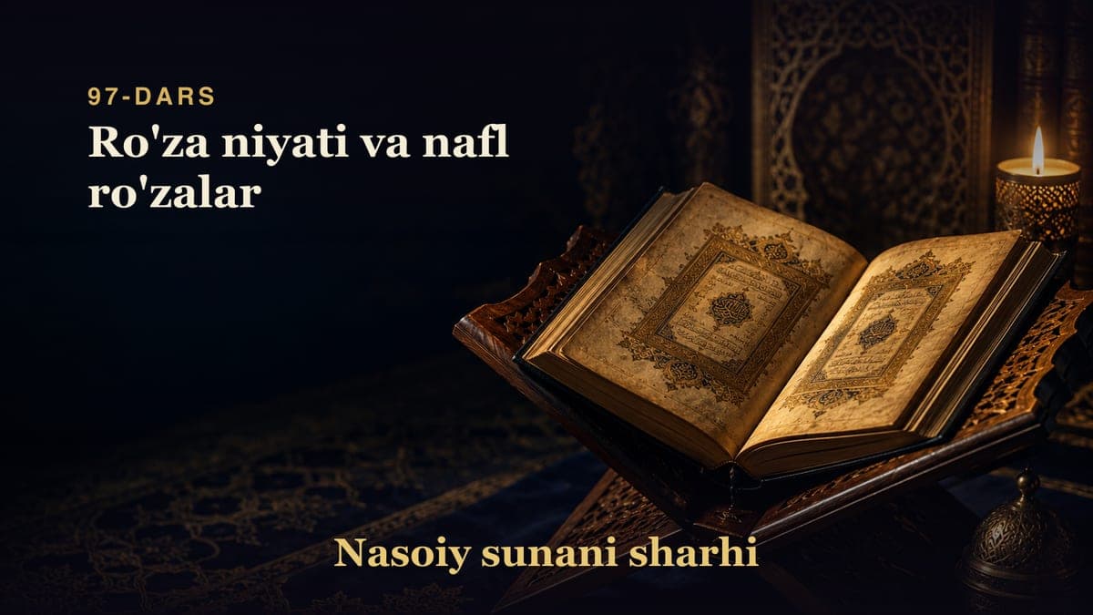 Nasoiy sunani sharhi 97-dars | Ro'za niyati va nafl ro'zalar