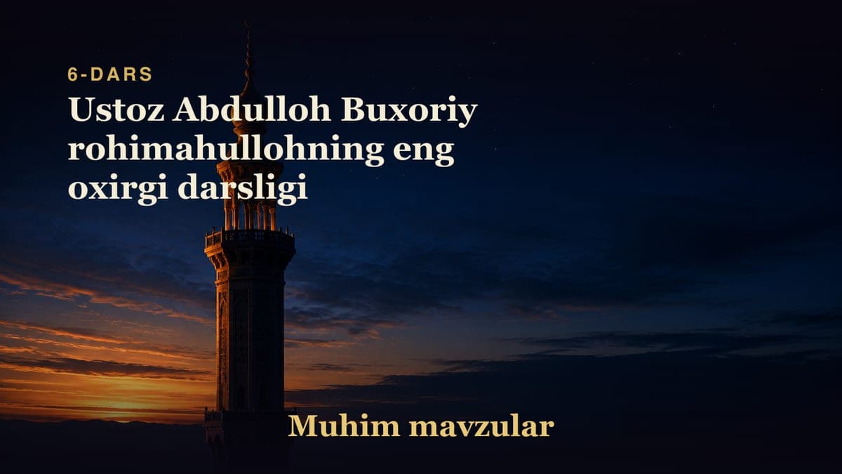 06 Ustoz Abdulloh Buxoriy rohimahullohning eng oxirgi darsligi