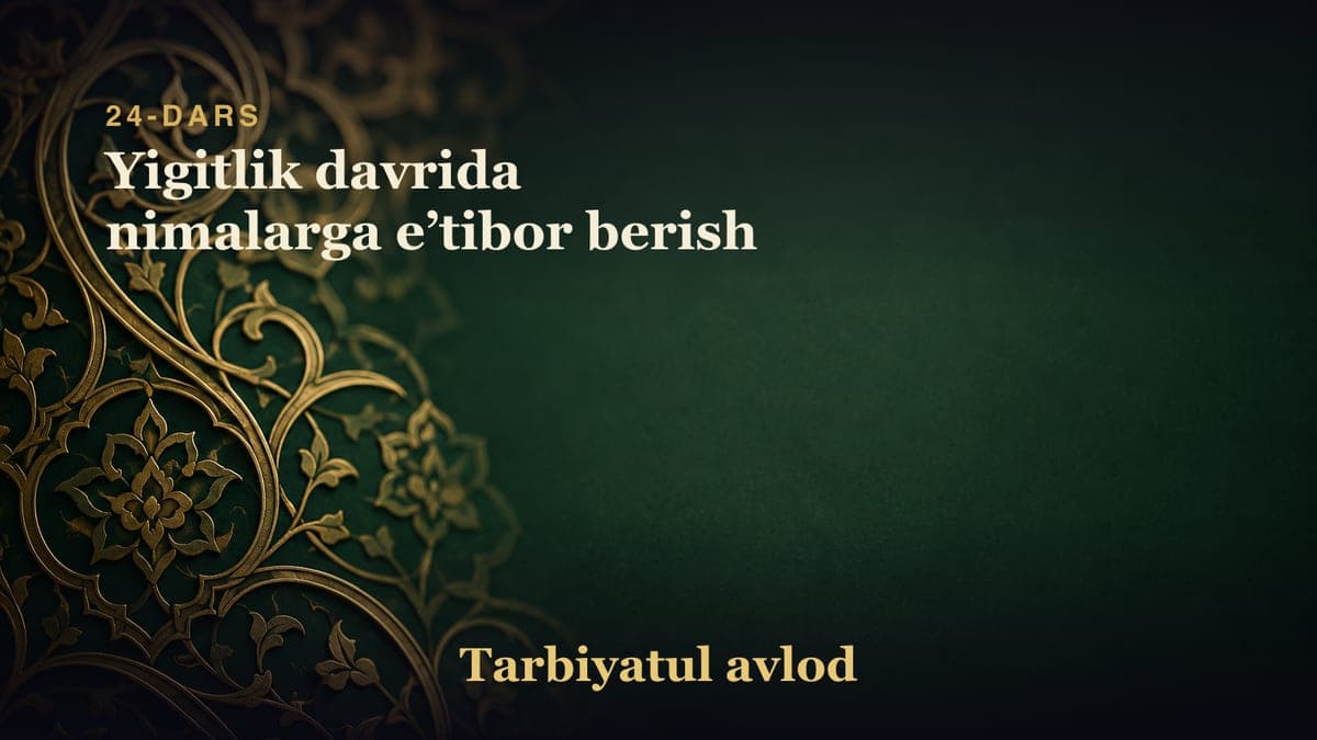 24-dars: Yigitlik davrida nimalarga eʼtibor berish