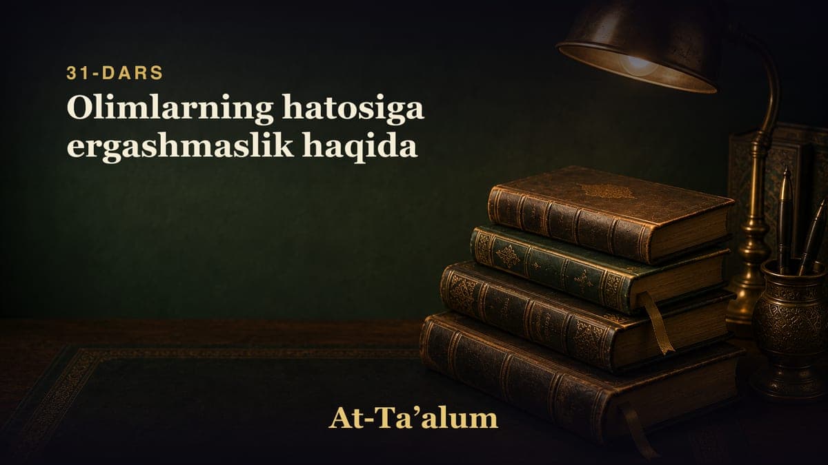 31-dars: Olimlarning hatosiga ergashmaslik haqida