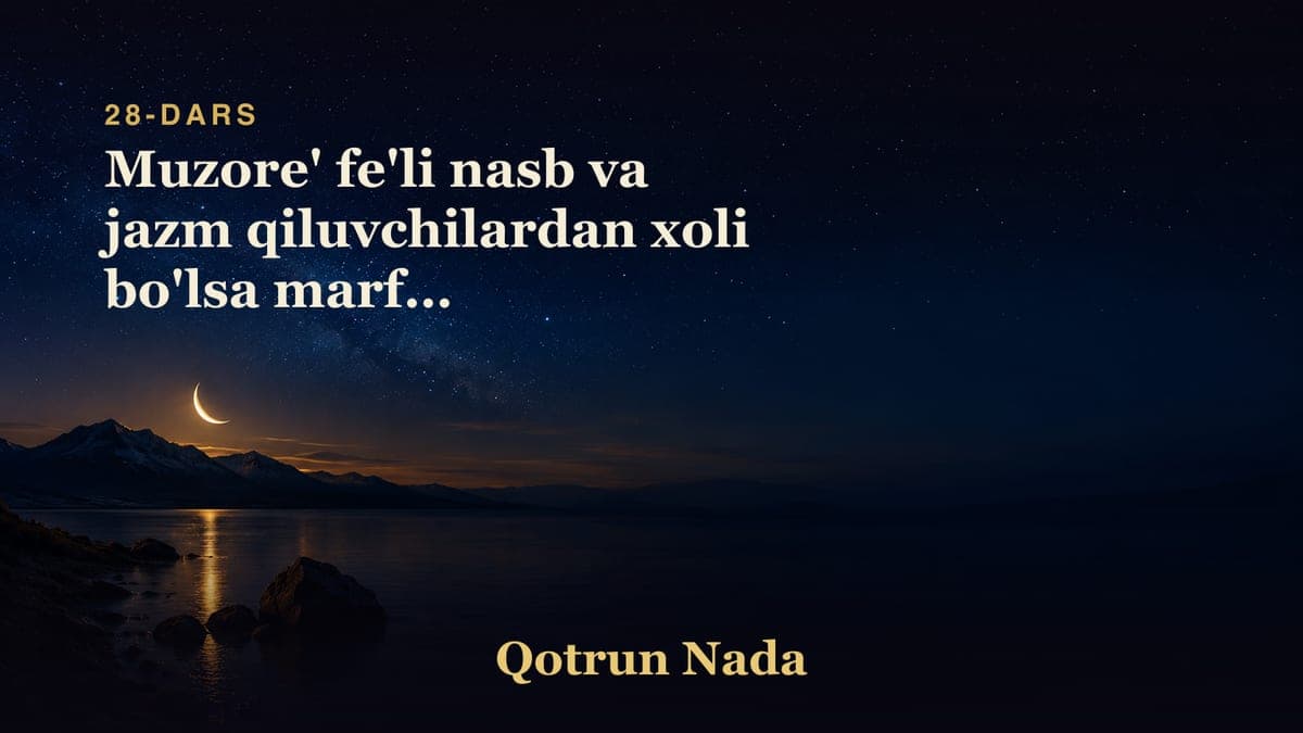 28 Muzore' fe'li nasb va jazm qiluvchilardan xoli bo'lsa marfu' bo'lishligi