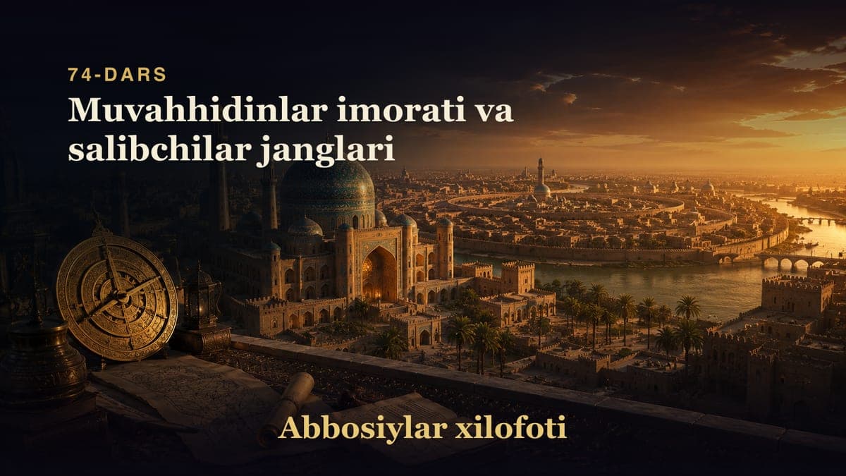 Abbosiylar xilofoti 74-dars | Muvahhidinlar imorati va salibchilar janglari