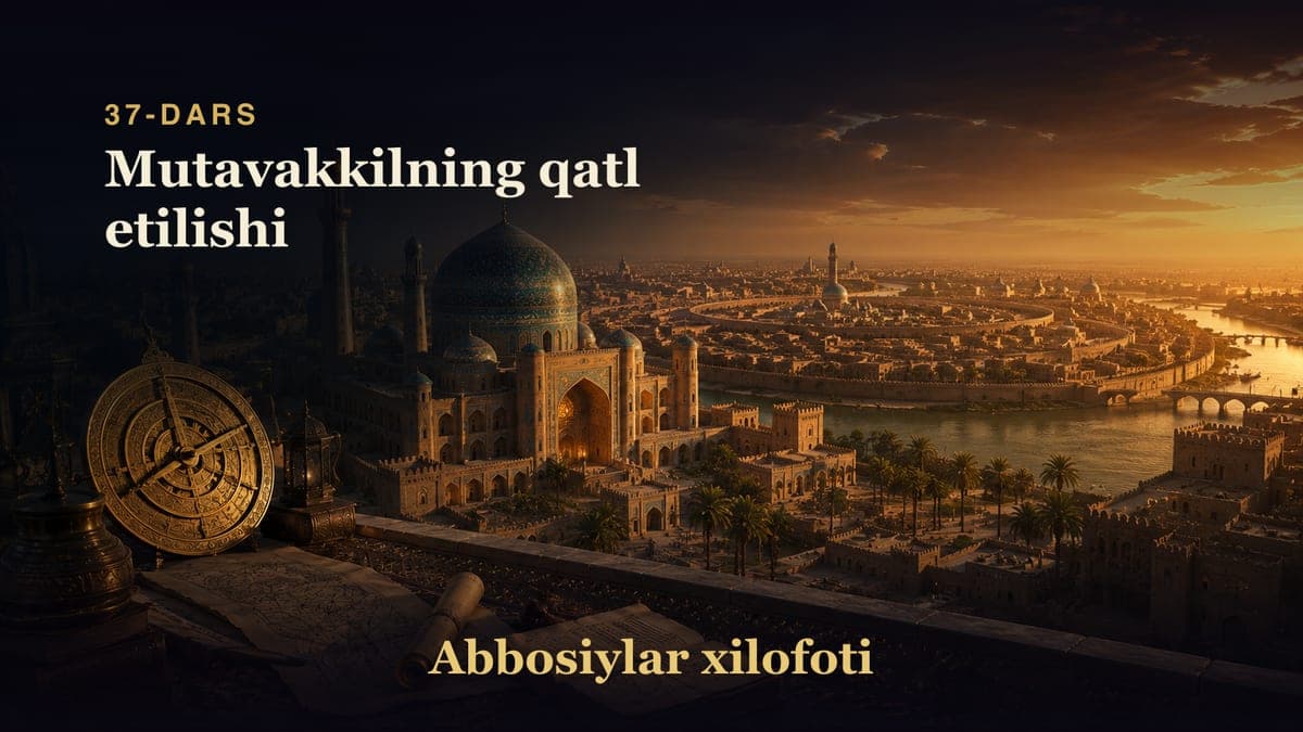 Abbosiylar xilofoti 37-dars | Mutavakkilning qatl etilishi