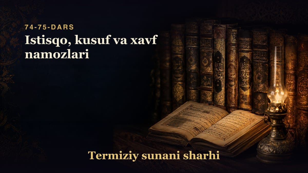 Termiziy sunani sharhi 74-75-dars | Istisqo, kusuf va xavf namozlari