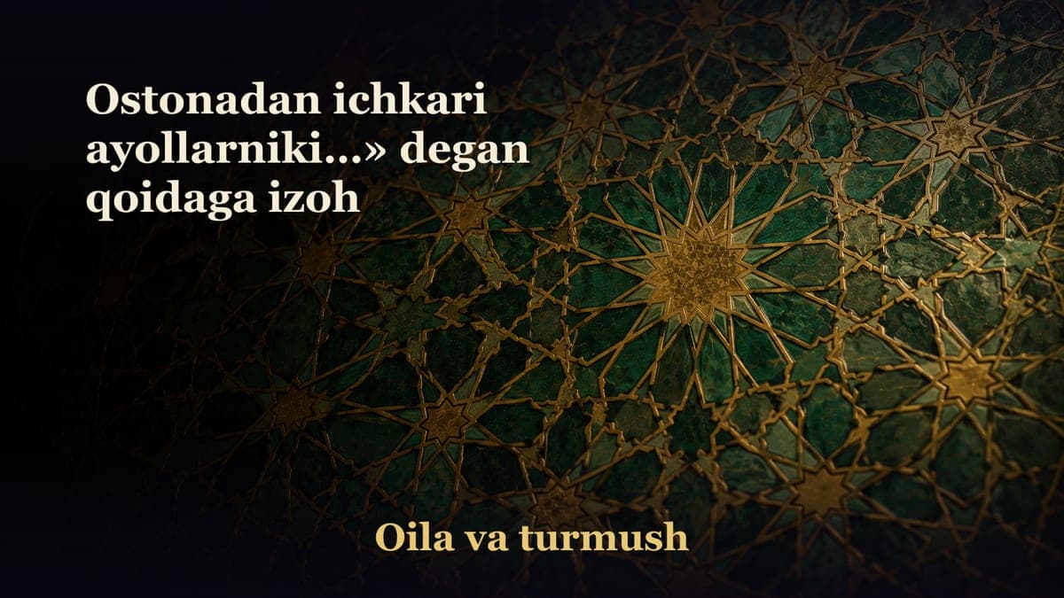 Ostonadan ichkari ayollarniki…» degan qoidaga izoh
