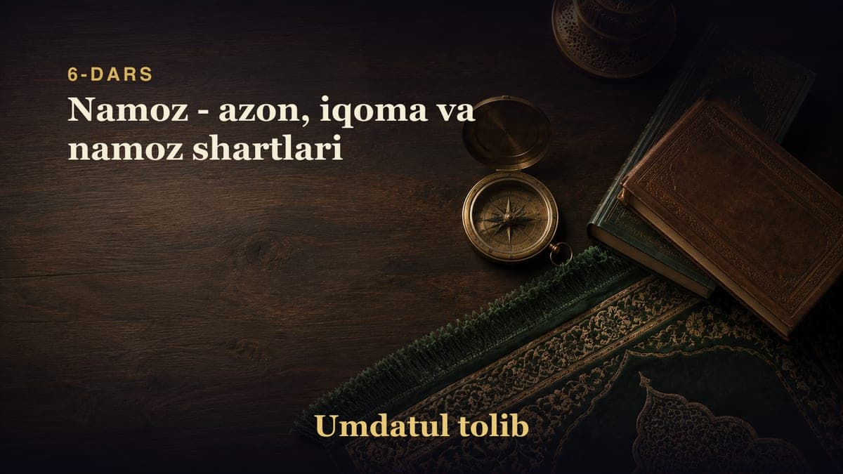 6-dars: Namoz - azon, iqoma va namoz shartlari